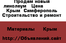 Продам новый линолеум › Цена ­ 2 500 - Крым, Симферополь Строительство и ремонт » Материалы   . Крым